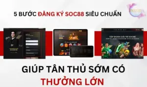 5 bước đăng ký SOC88 siêu chuẩn giúp tân thủ sớm có thưởng lớn