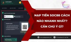 Nạp tiền SOC88 cách nào nhanh nhất? Cần chú ý gì?