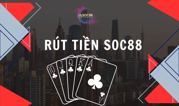 Nên rút tiền SOC88 qua thẻ cào hay qua ngân hàng?