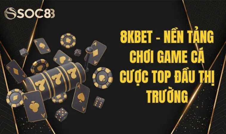 8kbet - Nền Tảng Chơi Game Cá Cược Top Đầu Thị Trường