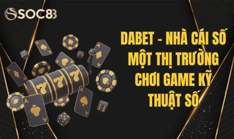 Dabet - Nhà Cái Số Một Thị Trường Chơi Game Cá Cược 1 Dabet - Nhà Cái Số Một Thị Trường Chơi Game Cá Cược
