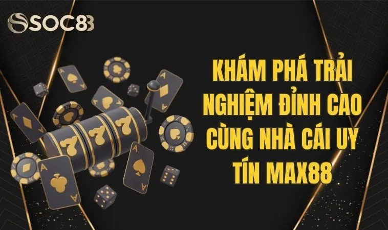 Khám Phá Trải Nghiệm Đỉnh Cao Cùng Nhà Cái Uy Tín Max88