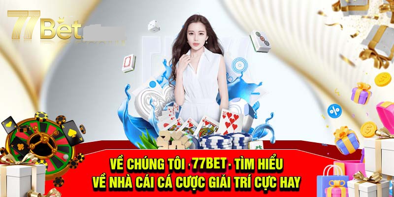 Chơi Game Online Xổ Số Tại 77bet - Cơ Hội Trúng Lớn 2 Giới thiệu về 77bet